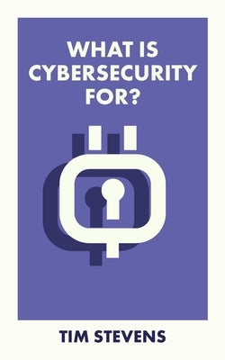 What Is Cybersecurity For? by Stevens, Tim