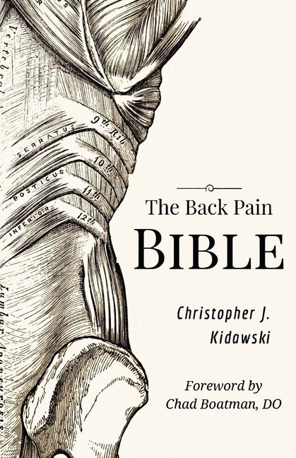 The Back Pain Bible: A Breakthrough Step-By-Step Self-Treatment Process To End Chronic Back Pain Forever by Kidawski, Christopher J.