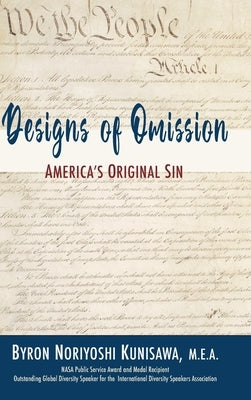 Designs of Omission: America's Original Sin by Kunisawa, Byron N.