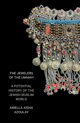 The Jewelers of the Ummah: A Potential History of the Jewish Muslim World by Azoulay, Ariella A&#195;&#175;sha