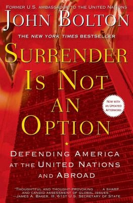 Surrender Is Not an Option: Defending America at the United Nations by Bolton, John