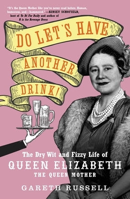 Do Let's Have Another Drink!: The Dry Wit and Fizzy Life of Queen Elizabeth the Queen Mother by Russell, Gareth