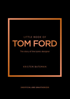 Little Book of Tom Ford: The Story of the Iconic Brand by Bateman, Kristen