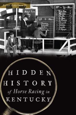 Hidden History of Horse Racing in Kentucky by Ockerman Jr, Foster