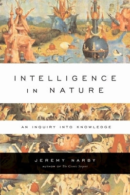 Intelligence in Nature: An Inquiry Into Knowledge by Narby, Jeremy