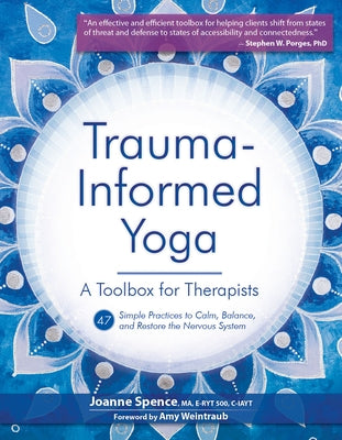 Trauma-Informed Yoga: A Toolbox for Therapists: 47 Practices to Calm, Balance, and Restore the Nervous System by Spence, Joanne