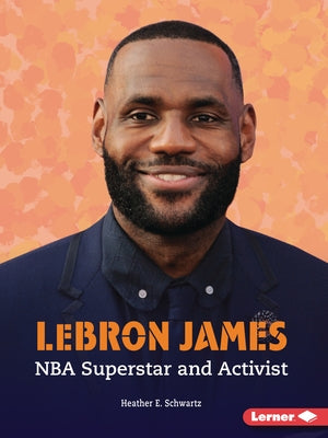 Lebron James: NBA Superstar and Activist by Schwartz, Heather E.