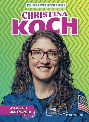 Christina Koch: Astronaut and Engineer by Rose, Rachel