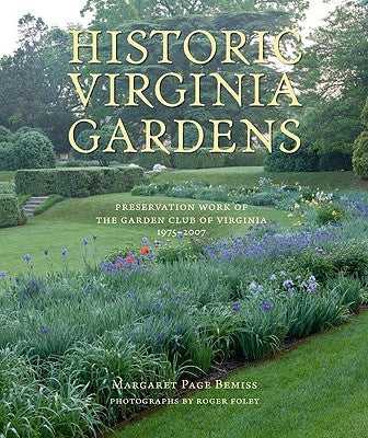 Historic Virginia Gardens: Preservation Work of the Garden Club of Virginia, 1975-2007 by Bemiss, Margaret Page