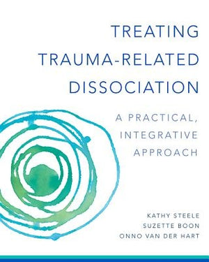 Treating Trauma-Related Dissociation: A Practical, Integrative Approach by Steele, Kathy