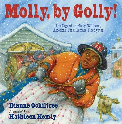 Molly, by Golly!: The Legend of Molly Williams, America's First Female Firefighter by Ochiltree, Dianne