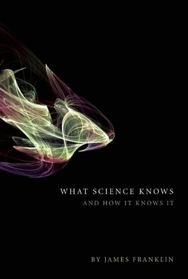 What Science Knows: And How It Knows It by Franklin, James