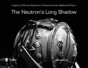 The Neutron's Long Shadow: Legacies of Nuclear Explosives Production in the Manhattan Project by Miller, Martin