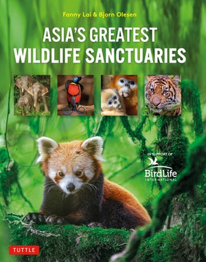 Asia's Greatest Wildlife Sanctuaries: In Support of Birdlife International by Lai, Fanny