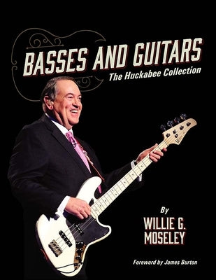 Basses and Guitars: The Huckabee Collection by Moseley, Willie G.