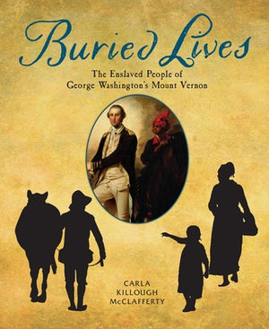 Buried Lives: The Enslaved People of George Washington's Mount Vernon by McClafferty, Carla Killough