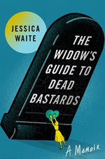 The Widow's Guide to Dead Bastards by Waite, Jessica