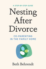 Nesting After Divorce: Co-Parenting in the Family Home by Behrendt, Beth