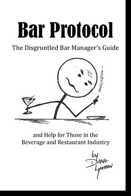 Bar Protocol: The Disgruntled Bar Manager's Guide and Help for Those in the Beverage and Restaurant Industry by Lyman, Dana