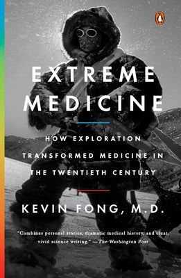 Extreme Medicine: How Exploration Transformed Medicine in the Twentieth Century by Fong, Kevin