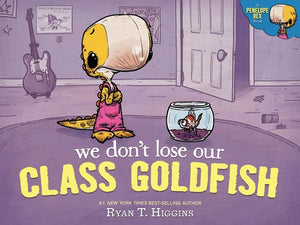 We Don't Lose Our Class Goldfish: A Penelope Rex Book by Higgins, Ryan T.