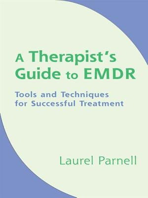 A Therapist's Guide to EMDR: Tools and Techniques for Successful Treatment by Parnell, Laurel