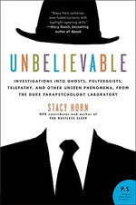 Unbelievable: Investigations Into Ghosts, Poltergeists, Telepathy, and Other Unseen Phenomena, from the Duke Parapsychology Laborato by Horn, Stacy