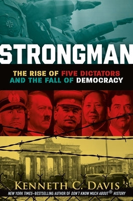 Strongman: The Rise of Five Dictators and the Fall of Democracy by Davis, Kenneth C.