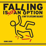 Falling Is Not an Option: A Way to Lifelong Balance Volume 1 by Locker, George