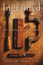 Ingrained: The Making of a Craftsman by Robinson, Callum