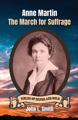 Anne Martin: The March for Suffrage by Smith, John L.