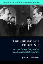 The Rise and Fall of Détente: American Foreign Policy and the Transformation of the Cold War by Hanhimaki, Jussi M.