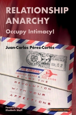 Relationship Anarchy: Occupy Intimacy! by P?rez-Cort?s