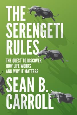 The Serengeti Rules: The Quest to Discover How Life Works and Why It Matters - With a New Q&A with the Author by Carroll, Sean B.