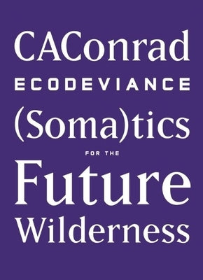 Ecodeviance: (Soma)Tics for the Future Wilderness by Caconrad