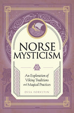 Norse Mysticism: An Exploration of Viking Traditions and Magical Practices by Forvitin, Disa