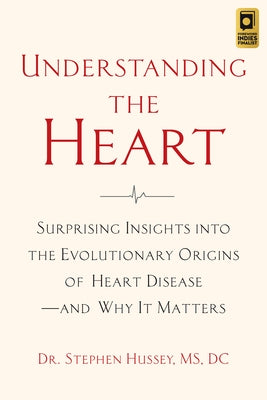 Understanding the Heart: Surprising Insights Into the Evolutionary Origins of Heart Disease--And Why It Matters by Hussey, Stephen