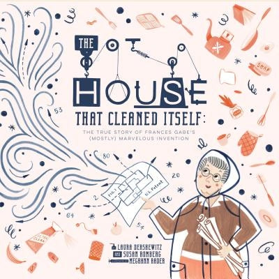 The House That Cleaned Itself: The True Story of Frances Gabe's (Mostly) Marvelous Invention by Romberg, Susan