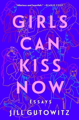 Girls Can Kiss Now: Essays by Gutowitz, Jill