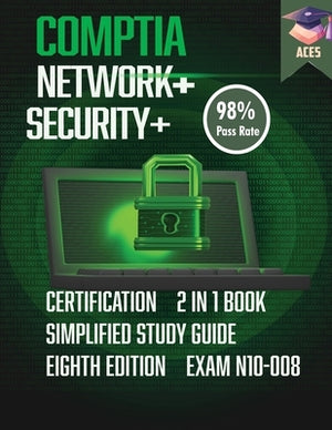 The CompTIA Network+ & Security+ Certification: 2 in 1 Book- Simplified Study Guide Eighth Edition (Exam N10-008) The Complete Exam Prep with Practice by Ace5, Comptia