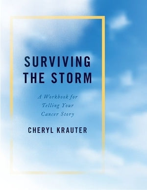 Surviving the Storm: A Workbook for Telling Your Cancer Story by Krauter, Cheryl