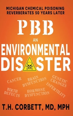 Pbb: Michigan Chemical Poisoning Reverberates 50 Years Later by Corbett, T. H.