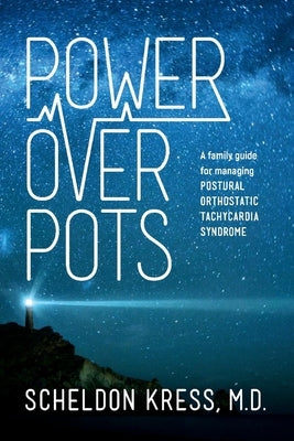 Power Over Pots: A Family Guide to Managing Postural Orthostatic Tachycardia Syndrome Volume 1 by Kress, Scheldon