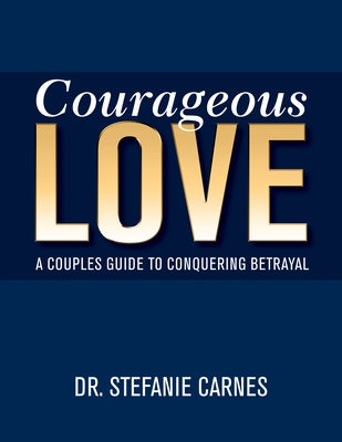 Courageous Love: A Couples Guide to Conquering Betrayal by Carnes, Stefanie