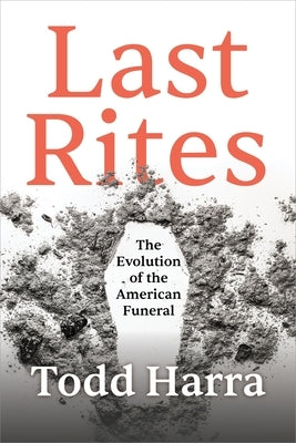 Last Rites: The Evolution of the American Funeral by Harra, Todd