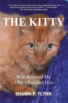 The Kitty: Who Rescued Me After I Rescued Him by Flynn, Shawn P.