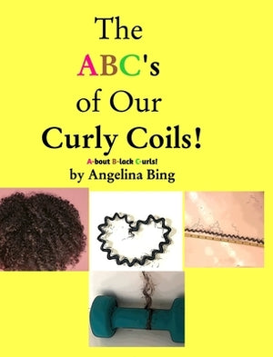 The ABCs to my Curly Coils: A-bout B-lack C-urls by Bing, Angelina