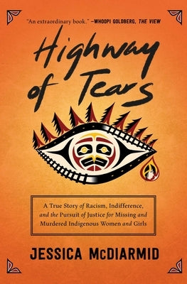 Highway of Tears: A True Story of Racism, Indifference, and the Pursuit of Justice for Missing and Murdered Indigenous Women and Girls by McDiarmid, Jessica