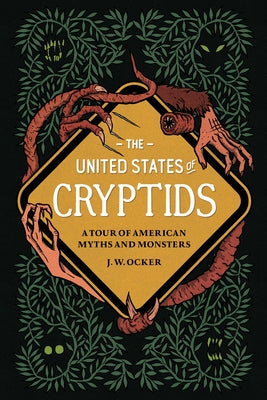 The United States of Cryptids: A Tour of American Myths and Monsters by Ocker, J. W.