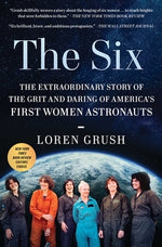 The Six: The Extraordinary Story of the Grit and Daring of America's First Women Astronauts by Grush, Loren